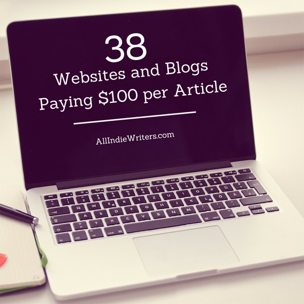 38 Websites and Blogs that Pay Writers $100 Per Article or More